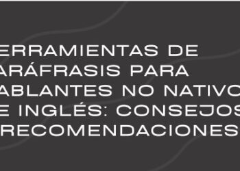 Herramientas de paráfrasis para hablantes no nativos de inglés: consejos y recomendaciones